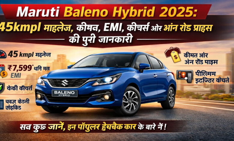 Maruti Baleno Hybrid 2025: 45kmpl माइलेज, कीमत, EMI, फीचर्स और ऑन रोड प्राइस की पूरी जानकारी