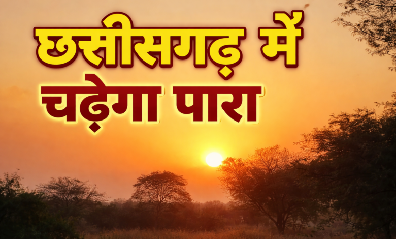 छत्तीसगढ़ में चढ़ेगा पारा