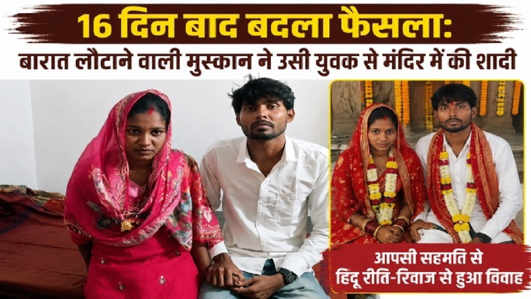 CG : 16 दिन बाद बदला फैसला: बारात लौटाने वाली मुस्कान ने उसी युवक से मंदिर में की शादी …