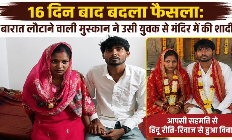 CG : 16 दिन बाद बदला फैसला: बारात लौटाने वाली मुस्कान ने उसी युवक से मंदिर में की शादी …