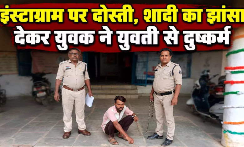 CG : इंस्टाग्राम पर दोस्ती…शादी का झांसा देकर युवक ने युवती से किया दुष्कर्म …