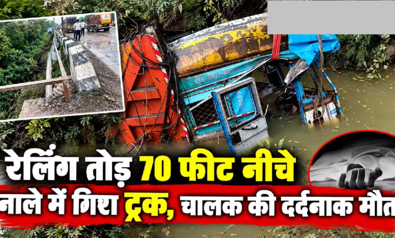 CG : रेलिंग तोड़ 70 फीट नीचे नाले में गिरा ट्रक, चालक की दर्दनाक मौत …