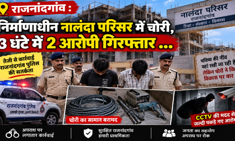 राजनांदगांव: निर्माणाधीन नालंदा परिसर में चोरी, 3 घंटे में 2 आरोपी गिरफ्तार …