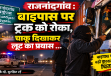 राजनांदगांव : बाइपास पर ट्रक को रोका, चाकू दिखाकर लूट का प्रयास …