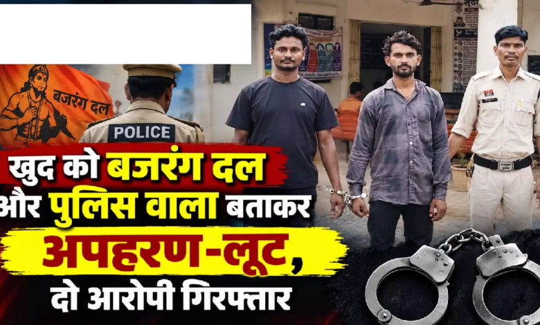 CG : खुद को बजरंग दल और पुलिस वाला बताकर अपहरण-लूट, दो आरोपी गिरफ्तार …