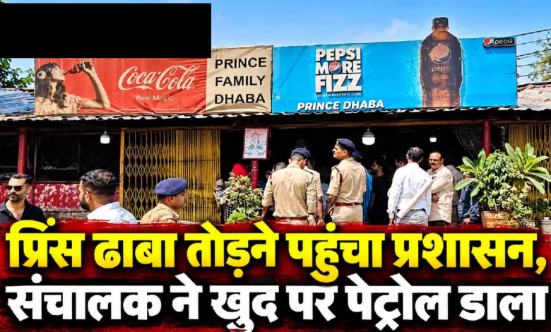 CG : प्रिंस ढाबा तोड़ने पहुंचा प्रशासन, संचालक ने खुद पर पेट्रोल डाला …