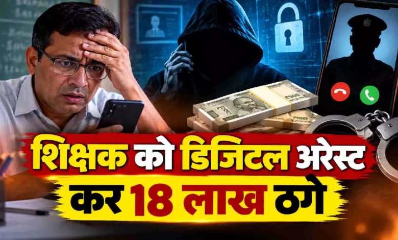 CG : डिजिटल अरेस्ट के जाल में फंसा शिक्षक, डर के मारे भेज दिए ₹18 लाख …