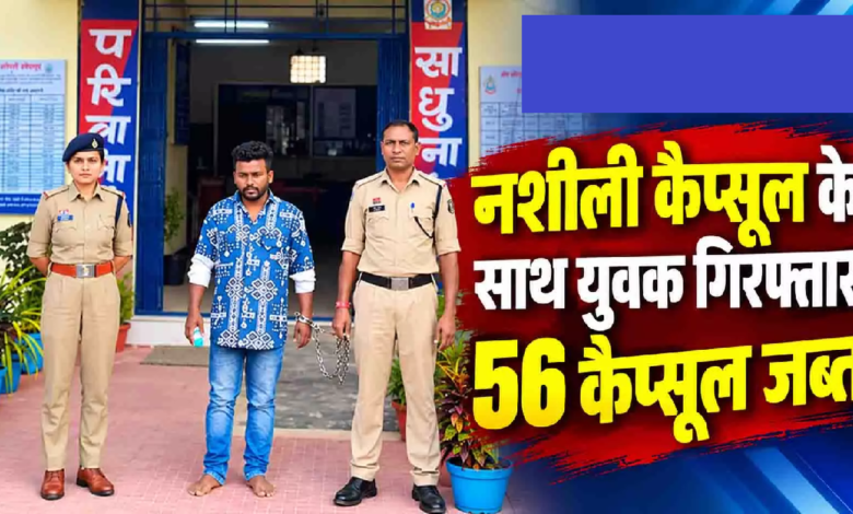 CG : नशीली कैप्सूल के साथ युवक गिरफ्तार, 56 कैप्सूल जब्त …